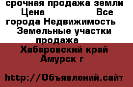 срочная продажа земли › Цена ­ 2 500 000 - Все города Недвижимость » Земельные участки продажа   . Хабаровский край,Амурск г.